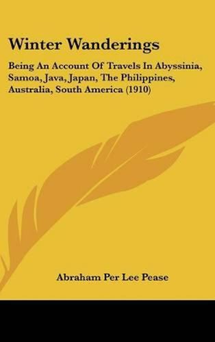 Cover image for Winter Wanderings: Being an Account of Travels in Abyssinia, Samoa, Java, Japan, the Philippines, Australia, South America (1910)