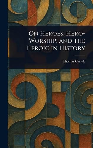 Cover image for On Heroes, Hero-Worship, and the Heroic in History