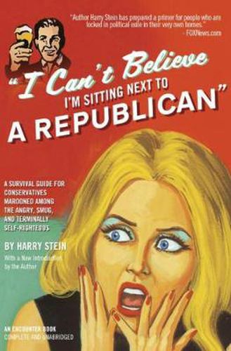 Cover image for I Can't Believe I'm Sitting Next to a Republican: A Survival Guide for Conservatives Marooned Among the Angry, Smug, and Terminally Self-Righteous