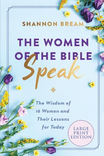 Cover image for The Women of the Bible Speak: The Wisdom of 16 Women and Their Lessons for Today