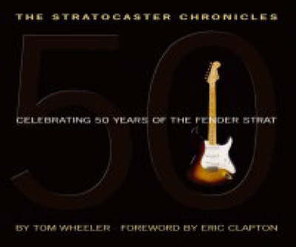 The Stratocaster Chronicles: Celebrating 50 Years of Fender Strat (Hardcover