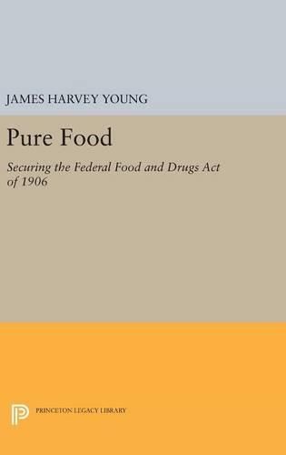 Cover image for Pure Food: Securing the Federal Food and Drugs Act of 1906