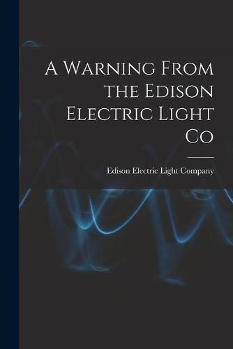 Cover image for A Warning From the Edison Electric Light Co [microform]