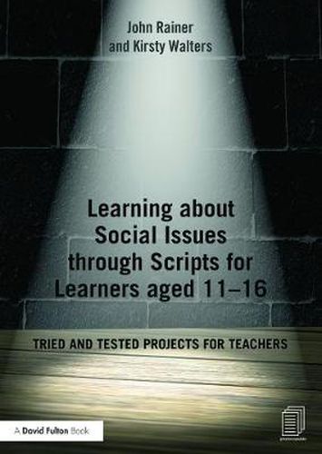 Cover image for Learning about Social Issues through Scripts for Learners aged 11-16: Tried and tested projects for teachers