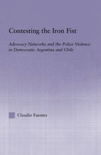 Cover image for Contesting the Iron Fist: Advocacy Networks and Police Violence in Democratic Argentina and Chile