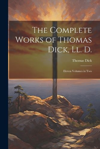 Cover image for The Complete Works of Thomas Dick, Ll. D.