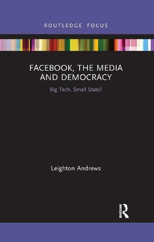 Cover image for Facebook, the Media and Democracy: Big Tech, Small State?