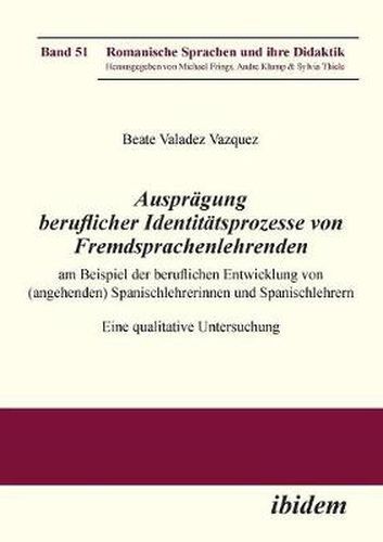 Auspr gung beruflicher Identit tsprozesse von Fremdsprachenlehrenden am Beispiel der beruflichen Entwicklung von (angehenden) Spanischlehrerinnen und Spanischlehrern. Eine qualitative Untersuchung