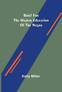 Cover image for Brief for the higher education of the negro