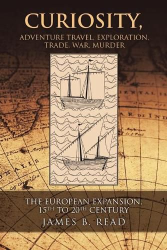 Cover image for Curiosity, Adventure Travel, Exploration, Trade, War, Murder: The European Expansion, 15th to 20th Century