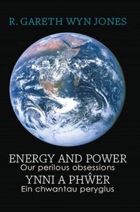 Cover image for Energy and Power - Our Perilous Obsessions / Ynni a Phwer - Ein chwantau peryglus