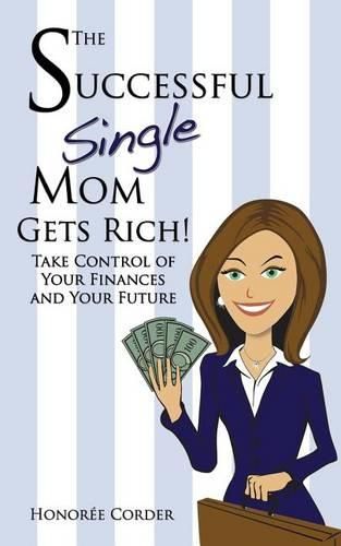 Cover image for The Successful Single Mom Gets Rich!: Take Control of Your Finances and Your Future