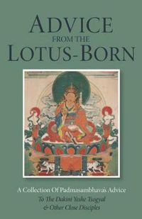 Cover image for Advice from the Lotus Born: A Collection of Padmasambhava's Advice to the Dakini Yeshi Tsogyal and Other Close Disciples