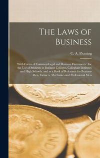 Cover image for The Laws of Business [microform]: With Forms of Common Legal and Business Documents: for the Use of Students in Business Colleges, Collegiate Institutes and High Schools, and as a Book of Reference for Business Men, Farmers, Mechanics And...