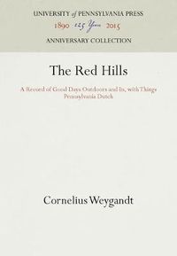 Cover image for The Red Hills: A Record of Good Days Outdoors and In, with Things Pennsylvania Dutch