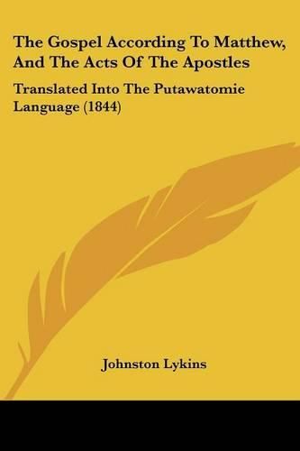 Cover image for The Gospel According To Matthew, And The Acts Of The Apostles: Translated Into The Putawatomie Language (1844)