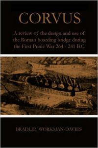 Cover image for Corvus: A Review of the Design and Use of the Roman Boarding Bridge During the First Punic War 264 -241 B.C.
