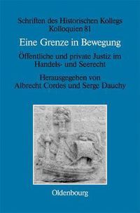 Cover image for Eine Grenze in Bewegung / Une Frontiere Mouvante: OEffentliche Und Private Justiz Im Handels- Und Seerecht / Justice Privee Et Justice Publique En Matieres Commerciales Et Maritimes