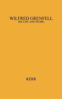 Cover image for Wilfred Grenfell, His Life and Work