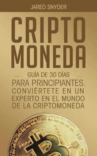 Cover image for Criptomoneda: Guia de 30 Dias Para Principiantes Conviertete En Un Experto En El Mundo de la Criptomoneda