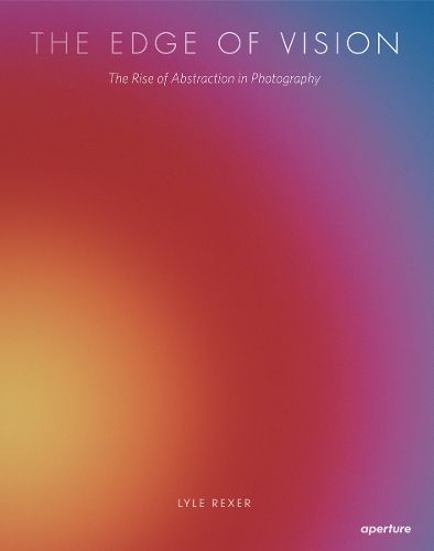 Cover image for The Edge of Vision: The Rise of Abstraction in Photography