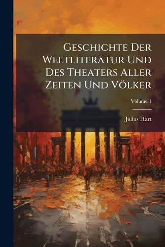Cover image for Geschichte Der Weltliteratur Und Des Theaters Aller Zeiten Und Vlker, Volume 1