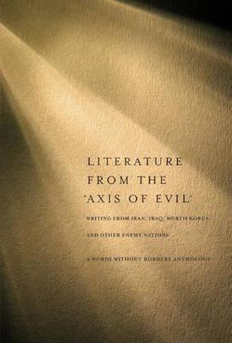 Cover image for Literature from the 'Axis of Evil': Writing from Iran, Iraq, North Korea, and Other Enemy Nations