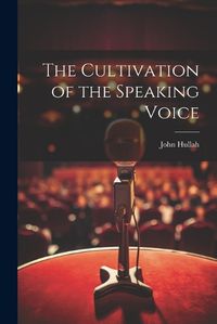 Cover image for The Cultivation of the Speaking Voice