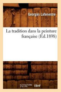 Cover image for La Tradition Dans La Peinture Francaise (Ed.1898)