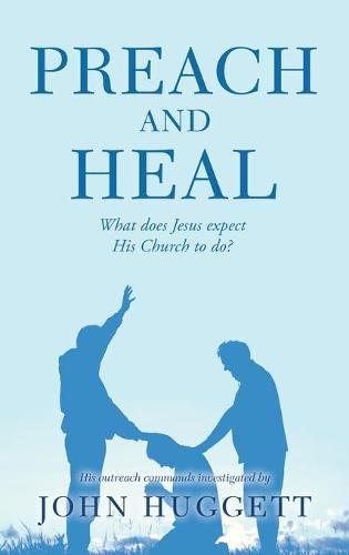 Cover image for Preach and Heal: What Does Jesus Expect His Church to Do?