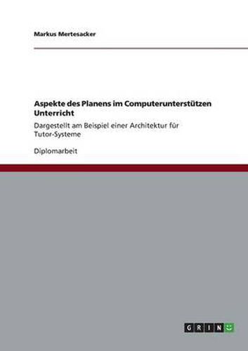 Cover image for Aspekte des Planens im Computerunterstutzen Unterricht: Dargestellt am Beispiel einer Architektur fur Tutor-Systeme