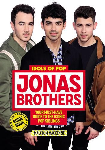 Jonas Brothers: 100% Unofficial - A Must-Have Guide for Fans of the Iconic Pop Siblings