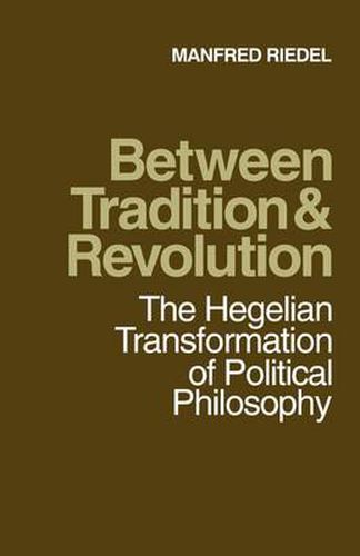 Cover image for Between Tradition and Revolution: The Hegelian Transformation of Political Philosophy