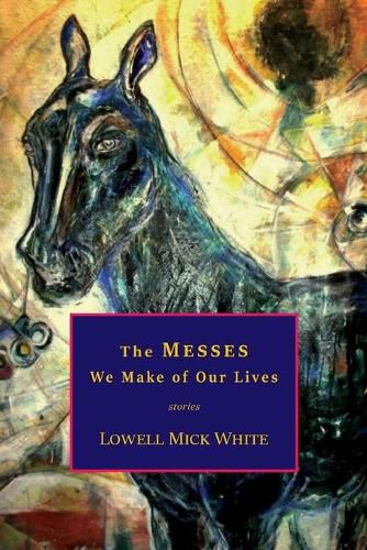 Cover image for The Messes We Make of Our Lives: Stories