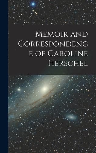 Cover image for Memoir and Correspondence of Caroline Herschel