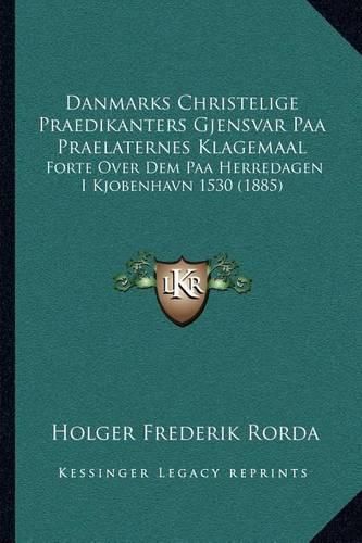 Cover image for Danmarks Christelige Praedikanters Gjensvar Paa Praelaternes Klagemaal: Forte Over Dem Paa Herredagen I Kjobenhavn 1530 (1885)