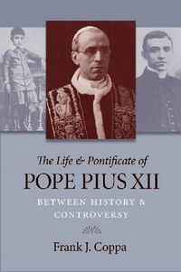 Cover image for The Life and Pontificate of Pope Pius XII: Between History and Controversy