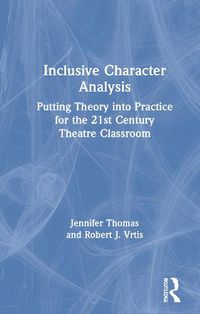 Cover image for Inclusive Character Analysis: Putting Theory into Practice for the 21st Century Theatre Classroom