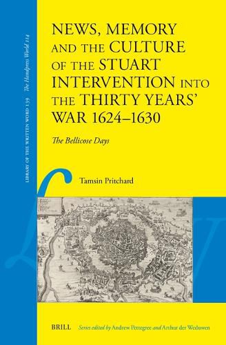 Cover image for News, Memory and the Culture of the Stuart Intervention into the Thirty Years' War, 1624-1630