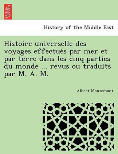 Cover image for Histoire Universelle Des Voyages Effectue S Par Mer Et Par Terre Dans Les Cinq Parties Du Monde ... Revus Ou Traduits Par M. A. M.