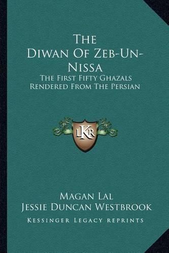 Cover image for The Diwan of Zeb-Un-Nissa: The First Fifty Ghazals Rendered from the Persian