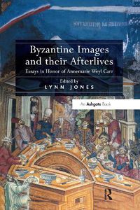 Cover image for Byzantine Images and their Afterlives: Essays in Honor of Annemarie Weyl Carr