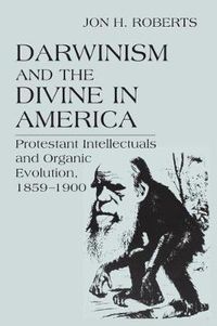 Cover image for Darwinism and the Divine in America: Protestant Intellectuals and Organic Evolution, 1859-1900