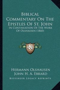 Cover image for Biblical Commentary on the Epistles of St. John: In Continuation of the Work of Olshausen (1860)