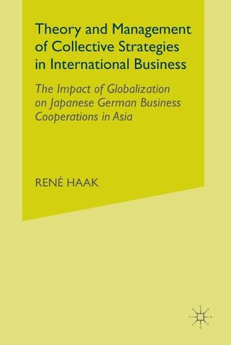 Cover image for Theory and Management of Collective Strategies in International Business: The Impact of Globalization on Japanese German Business Cooperations in Asia