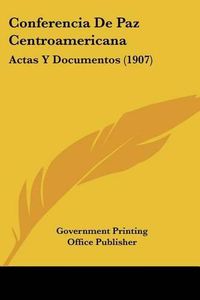 Cover image for Conferencia de Paz Centroamericana: Actas y Documentos (1907)