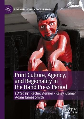 Cover image for Print Culture, Agency, and Regionality in the Hand Press Period