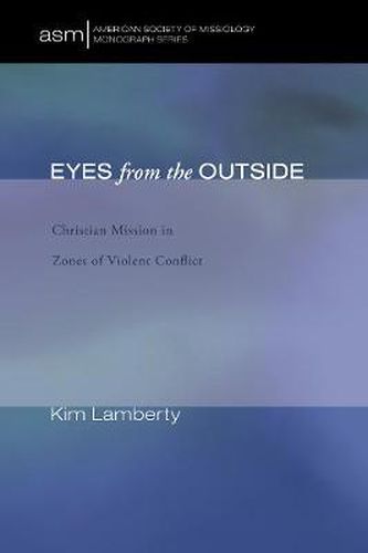 Cover image for Eyes from the Outside: Christian Mission in Zones of Violent Conflict