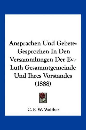 Ansprachen Und Gebete: Gesprochen in Den Versammlungen Der Ev.-Luth Gesammtgemeinde Und Ihres Vorstandes (1888)