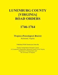 Cover image for Lunenburg County [Virginia] Road Orders, 1746-1764. Published with Permission from the Virginia Transportation Research Council (a Cooperative Organiz